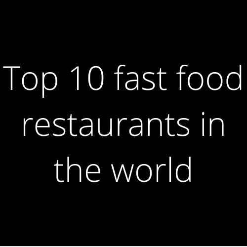 Top 10 fast food restaurants in the world