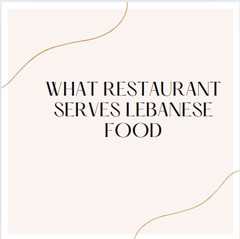 What restaurant serves Lebanese food