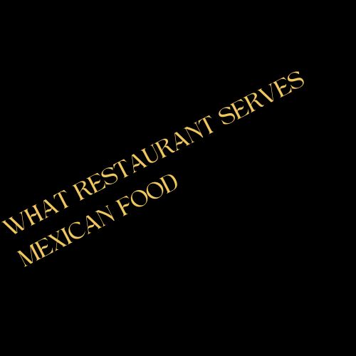 What restaurant serves Mexican food