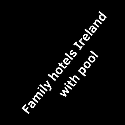 Family hotels Ireland with pool