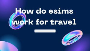 How do esims work for travel