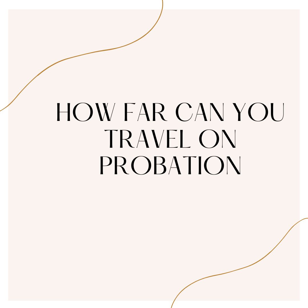 How far can you travel on probation