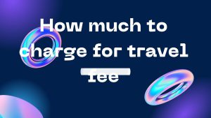 How much to charge for travel fee