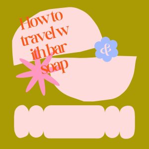 How to travel with bar soap