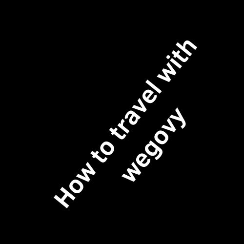 How to travel with wegovy