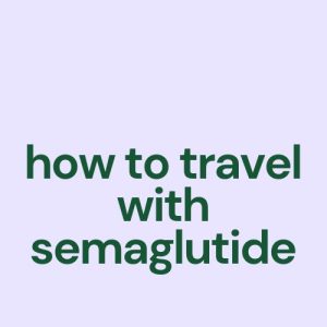 how to travel with semaglutide