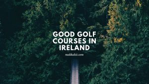 Good golf courses in ireland