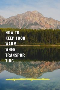 How to Keep Food Warm When Transporting