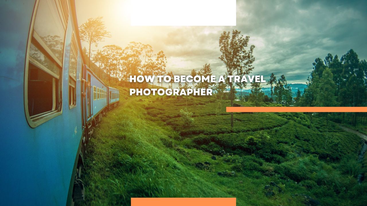 How to become a travel photographer