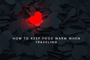 How to keep food warm when traveling