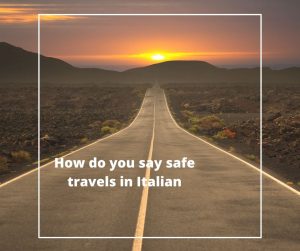 How do you say safe travels in Italian