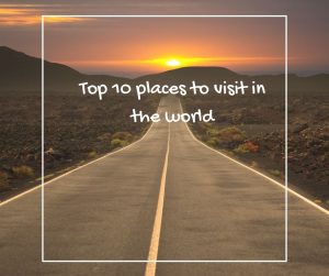 Top 10 places to visit in the world