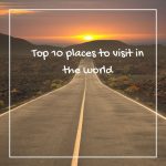 Top 10 places to visit in the world