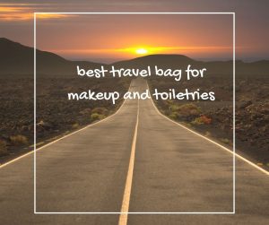 best travel bag for makeup and toiletries