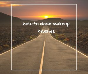 how to clean makeup brushes