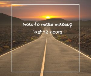 how to make makeup last 12 hours