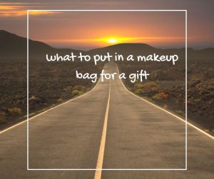 what to put in a makeup bag for a gift